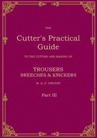 bokomslag The Cutter's Practical Guide, Part 3: Trouser, Breeches & Knickers