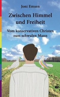 bokomslag Zwischen Himmel und Freiheit: Vom konservativen Christen zum schwulen Mann