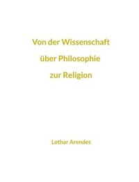 bokomslag Von der Wissenschaft über Philosophie zur Religion: Sammlung kurzer Texte aus mehreren Jahrzehnten