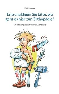 bokomslag Entschuldigen Sie bitte, wo geht es hier zur Orthopädie?: Ein Erfahrungsbericht über vier Jahrzehnte