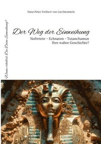 bokomslag Der Weg der Einweihung: Nofretete - Echnaton - Tutanchamun - Ihre wahre Geschichte?