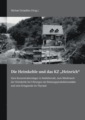 bokomslag Die Heimkehle und das KZ 'Heinrich': Zum Konzentrationslager in Rottleberode, zum Missbrauch der Heimkehle bei Uftrungen als Rüstungsproduktionsstätte