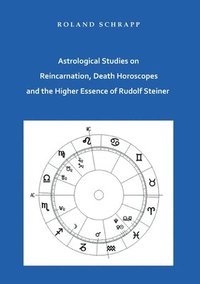 bokomslag Astrological Studies on Reincarnation, Death Horoscopes and the Higher Essence of Rudolf Steiner