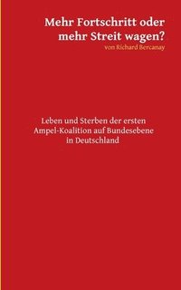 bokomslag Mehr Fortschritt oder mehr Streit wagen?: Leben und Sterben der ersten Ampel-Koalition auf Bundesebene in Deutschland