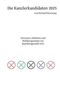 bokomslag Die Kanzlerkandidaten 2025: Personen, Debatten und Wahlprogramme zur Bundestagswahl 2025