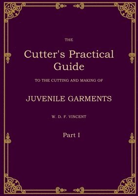 bokomslag The Cutter's Practical Guide, Part 1: Juvenile Garments