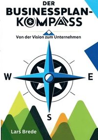 bokomslag Der Businessplan-Kompass: Von der Vision zum Unternehmen