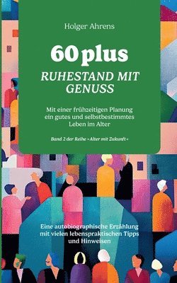 bokomslag 60 plus - Ruhestand mit Genuss: Mit einer frühzeitigen Planung ein gutes und selbstbestimmtes Leben im Alter