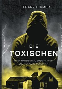 bokomslag Die Toxischen: Über Narzissten, Soziopathen und toxische Personen