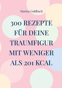 bokomslag 300 Rezepte für deine Traumfigur mit weniger als 201 kcal