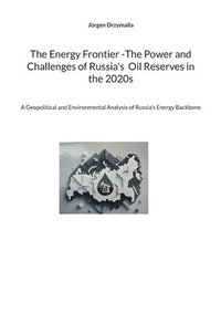 bokomslag The Energy Frontier -The Power and Challenges of Russia's  Oil Reserves in the 2020s