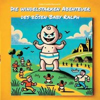 bokomslag Die windelstarken Abenteuer des bösen Baby Ralph: Absurde und chaotische Geschichten