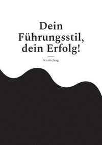bokomslag Dein Führungsstil, dein Erfolg!: Wie dein einzigartiger Führungsstil durch Empathie, Charisma und Authentizität Erfolg schafft