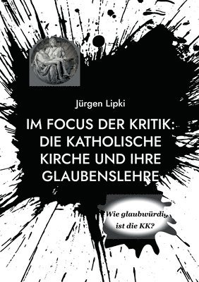 bokomslag Im Focus der Kritik: Die Katholische Kirche und ihre Glaubenslehre: Wie glaubwürdig ist die KK?