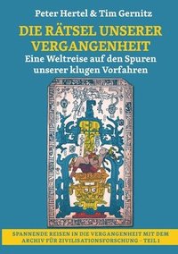 bokomslag Die Rätsel unserer Vergangenheit: Eine Weltreise auf den Spuren unserer klugen Vorfahren