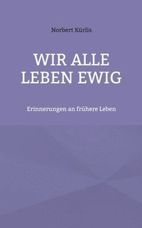 bokomslag Wir alle leben ewig: Erinnerungen an frühere Leben