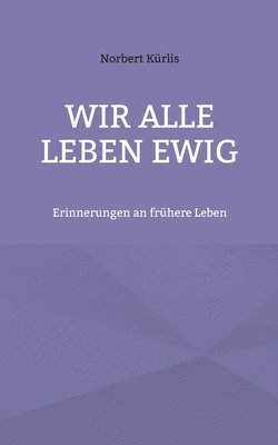 bokomslag Wir alle leben ewig: Erinnerungen an frühere Leben