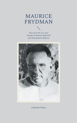 bokomslag Maurice Frydman: The active life of a close disciple of Ramana Maharshi and Nisargadatta Maharaj