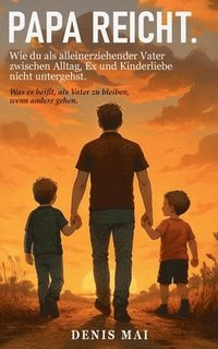 bokomslag Papa reicht: Wie du als alleinerziehender Vater zwischen Alltag, Ex und Kinderliebe nicht untergehst