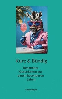 bokomslag Kurz und Bündig: Tierisches, Afrikanisches, Andalusisches, Träumerisches - 40 besondere Geschichten (m)eines Lebens