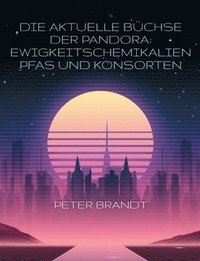 bokomslag Die aktuelle Büchse der Pandora: Ewigkeitschemikalien PFAS und Konsorten