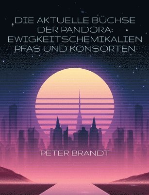 Die aktuelle Büchse der Pandora: Ewigkeitschemikalien PFAS und Konsorten 1