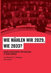 bokomslag Wie wählen wir 2029, wie 2033?: Unsere Streitschrift zum Jubiläum: 75-Jahre-BWahlG