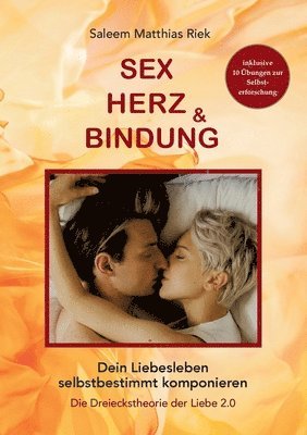 bokomslag Sex, Herz und Bindung: Dein Liebesleben selbstbestimmt komponieren - Die Dreieckstheorie der Liebe 2.0