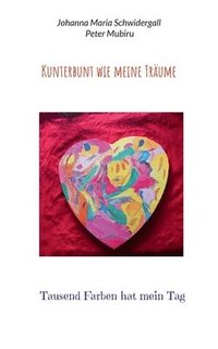 bokomslag Kunterbunt wie meine Träume: Tausend Farben hat mein Tag