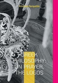 bokomslag Greek Philosophy: On Prayer, the Logos: The author's philosophical reflections with the sandals of AI English edition (Scloka)(