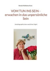 bokomslag Vom Tun ins Sein - erwachen in das unpersönliche Sein: Autobiographie einer westlichen Yogini