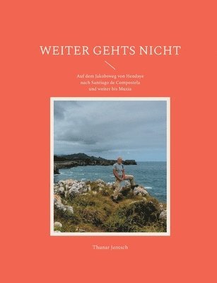 bokomslag Weiter gehts nicht: Auf dem Jakobsweg von Hendaye nach Santiago de Compostela und weiter bis Muxía