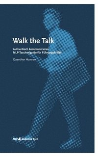 bokomslag Walk the Talk: Authentisch kommunizieren, NLP-Taschenguide für Führungskräfte