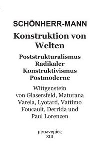 bokomslag Konstruktion der Welten: Poststrukturalismus Radikaler Konstruktivismus Postmoderne - Wittgenstein, Von Glasersfeld, Maturana, Varela, Lyotard, Vattim