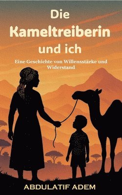 bokomslag Die Kameltreiberin und ich: Eine Geschichte von Willensstärke und Widerstand