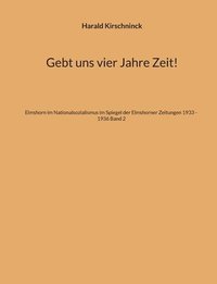 bokomslag Gebt uns vier Jahre Zeit!: Elmshorn im Nationalsozialismus im Spiegel der Elmshorner Zeitungen 1933 - 1936 Band 2