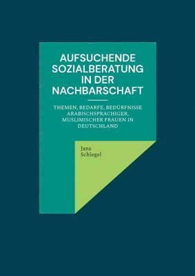 bokomslag Aufsuchende Sozialberatung in der Nachbarschaft: Themen, Bedarfe, Bedürfnisse arabischsprachiger, muslimischer Frauen in Deutschland