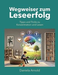 bokomslag Wegweiser zum Leseerfolg: Tipps und Tricks zu Konzentration und Lesen