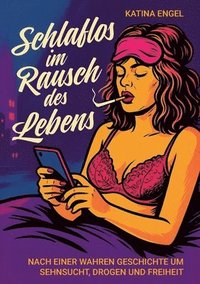 bokomslag Schlaflos im Rausch des Lebens: Eine wahre Geschichte um Sehnsucht, Drogen und Freiheit
