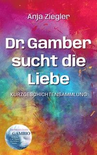 bokomslag Dr. Gamber sucht die Liebe: 18 Kurzgeschichten über Stehauf-Menschen