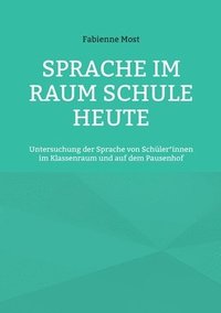 bokomslag Sprache im Raum Schule heute: Untersuchung der Sprache von Schüler*innen im Klassenraum und auf dem Pausenhof