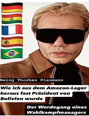bokomslag Wie ich aus dem Amazon-Lager heraus fast Präsident von Bolivien wurde: Der Werdegang eines Wahlkampfmanagers