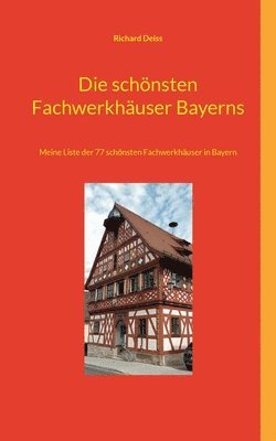 bokomslag Die schnsten Fachwerkhuser Bayerns