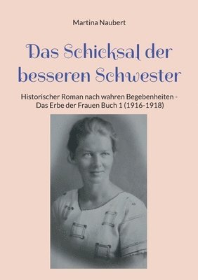 bokomslag Das Schicksal der besseren Schwester: Historischer Roman nach wahren Begebenheiten - Das Erbe der Frauen Buch 1 (1916-1918)