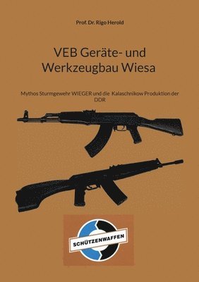 bokomslag VEB Geräte- und Werkzeugbau Wiesa: Mythos Sturmgewehr WIEGER und die Kalaschnikow Produktion der DDR