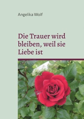 Trauer wird bleiben, weil sie Liebe ist