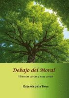 Debajo del Moral: Historias cortas y muy cortas 1