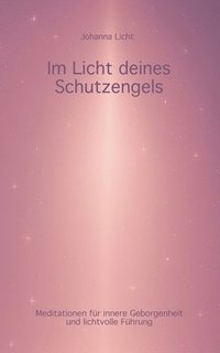 bokomslag Im Licht deines Schutzengels: Meditationen für innere Geborgenheit und lichtvolle Führung