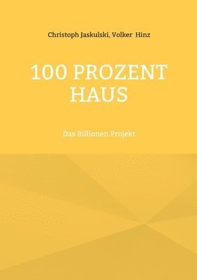 bokomslag 100 Prozent Haus: Das Billionen Projekt