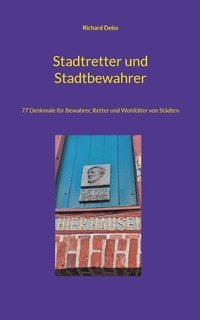 bokomslag Stadtretter und Stadtbewahrer: 77 Denkmale für Bewahrer, Retter und Wohltäter von Städten